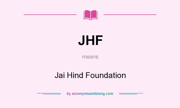What does JHF mean? It stands for Jai Hind Foundation