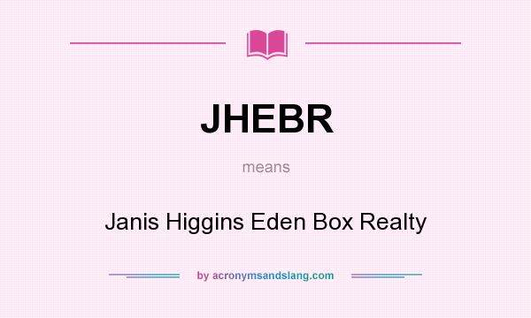 What does JHEBR mean? It stands for Janis Higgins Eden Box Realty