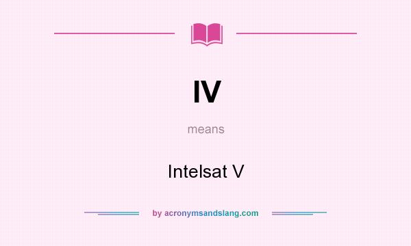What does IV mean? It stands for Intelsat V