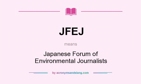 What does JFEJ mean? It stands for Japanese Forum of Environmental Journalists