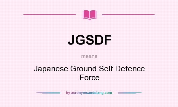 What does JGSDF mean? It stands for Japanese Ground Self Defence Force