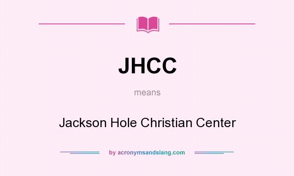 What does JHCC mean? It stands for Jackson Hole Christian Center