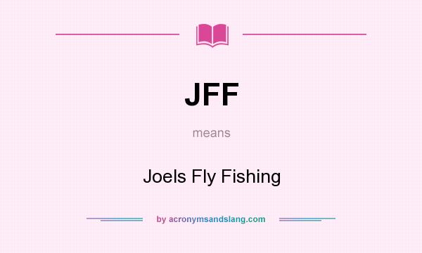 What does JFF mean? It stands for Joels Fly Fishing