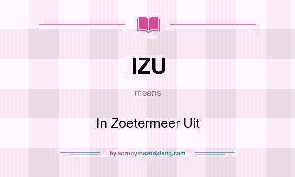 What does IZU mean? It stands for In Zoetermeer Uit