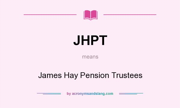 What does JHPT mean? It stands for James Hay Pension Trustees