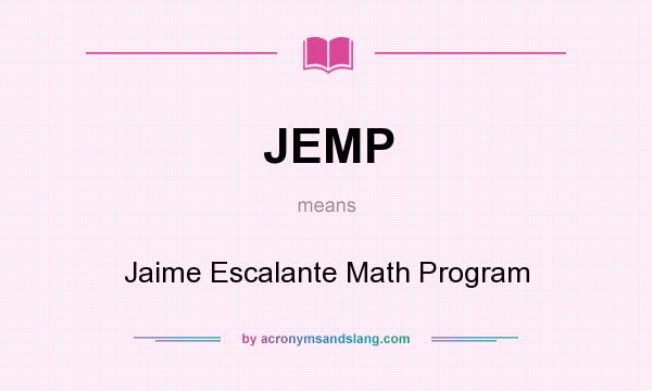 What does JEMP mean? It stands for Jaime Escalante Math Program