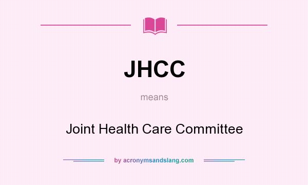 What does JHCC mean? It stands for Joint Health Care Committee