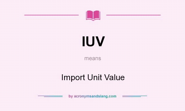 What does IUV mean? It stands for Import Unit Value
