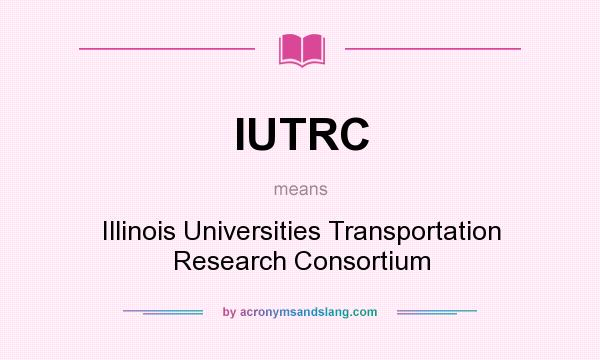 What does IUTRC mean? It stands for Illinois Universities Transportation Research Consortium