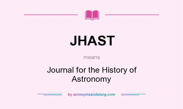 What does JHAST mean? It stands for Journal for the History of Astronomy