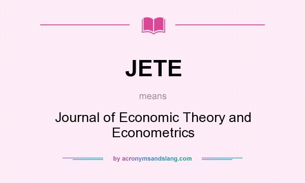 What does JETE mean? It stands for Journal of Economic Theory and Econometrics