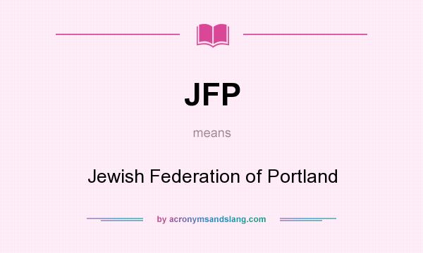 What does JFP mean? It stands for Jewish Federation of Portland