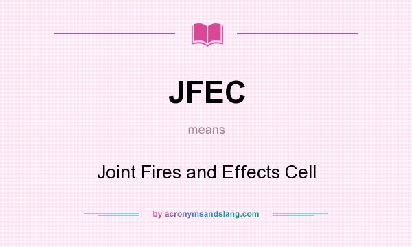 What does JFEC mean? It stands for Joint Fires and Effects Cell