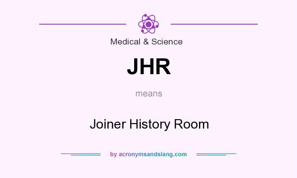 What does JHR mean? It stands for Joiner History Room
