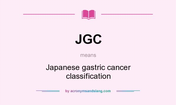 What does JGC mean? It stands for Japanese gastric cancer classification