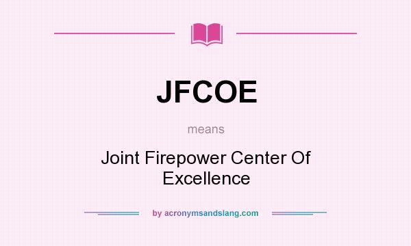 What does JFCOE mean? It stands for Joint Firepower Center Of Excellence