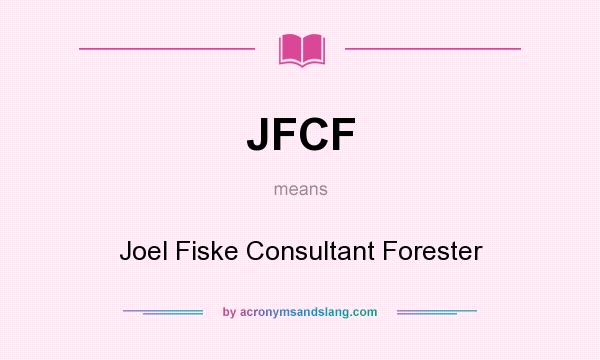 What does JFCF mean? It stands for Joel Fiske Consultant Forester