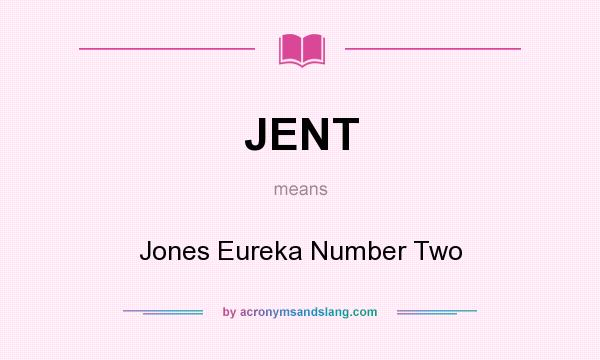 What does JENT mean? It stands for Jones Eureka Number Two