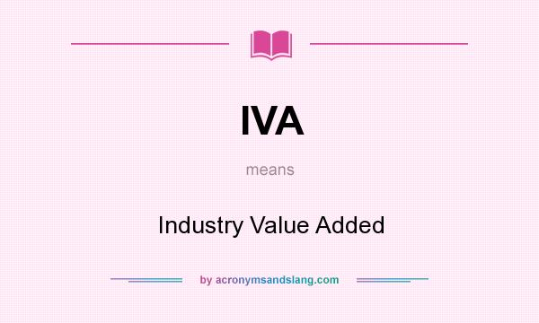 What does IVA mean? It stands for Industry Value Added