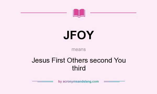What does JFOY mean? It stands for Jesus First Others second You third