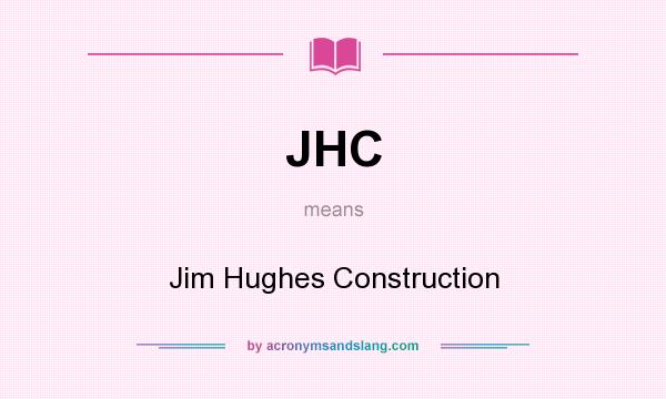 What does JHC mean? It stands for Jim Hughes Construction