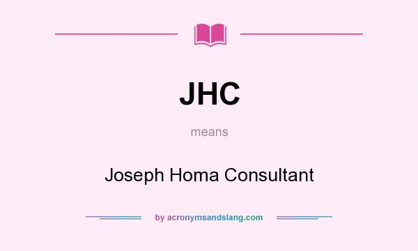 What does JHC mean? It stands for Joseph Homa Consultant