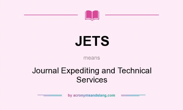 What does JETS mean? It stands for Journal Expediting and Technical Services