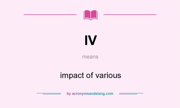 What does IV mean? It stands for impact of various