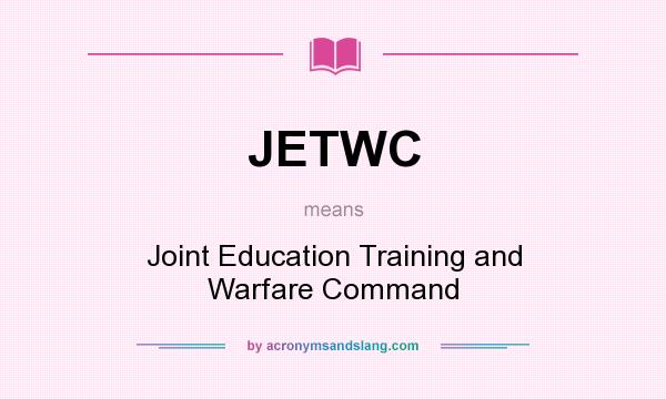 What does JETWC mean? It stands for Joint Education Training and Warfare Command