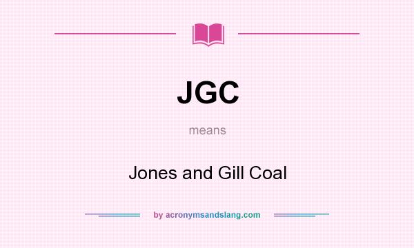 What does JGC mean? It stands for Jones and Gill Coal