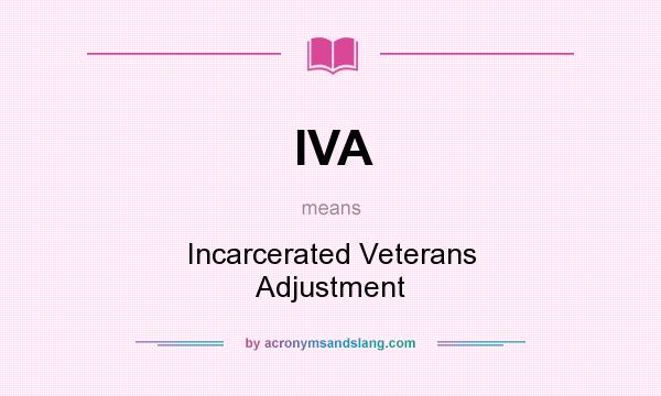 What does IVA mean? It stands for Incarcerated Veterans Adjustment