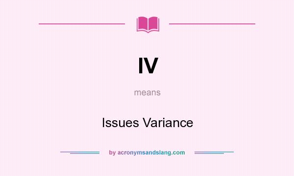 What does IV mean? It stands for Issues Variance