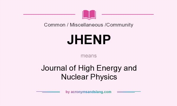What does JHENP mean? It stands for Journal of High Energy and Nuclear Physics