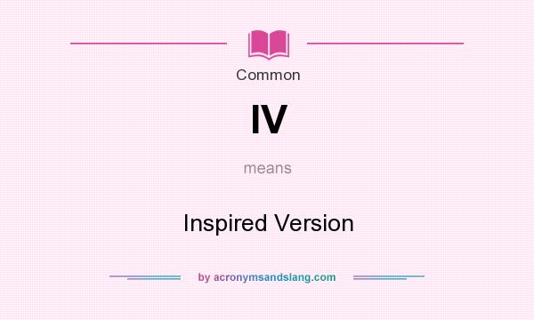 What does IV mean? It stands for Inspired Version