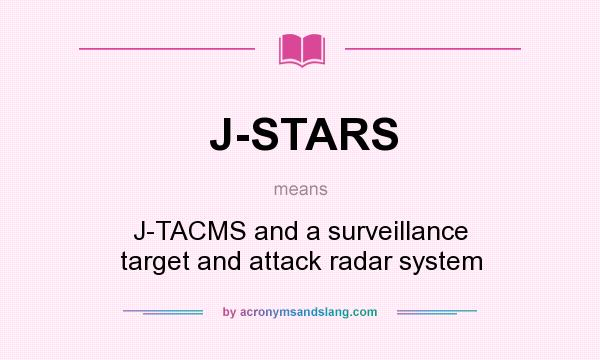 What does J-STARS mean? It stands for J-TACMS and a surveillance target and attack radar system