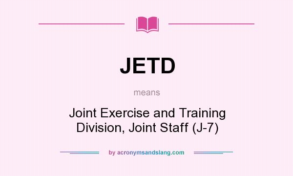 What does JETD mean? It stands for Joint Exercise and Training Division, Joint Staff (J-7)
