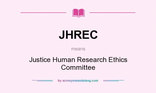 What does JHREC mean? It stands for Justice Human Research Ethics Committee