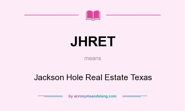 What does JHRET mean? It stands for Jackson Hole Real Estate Texas