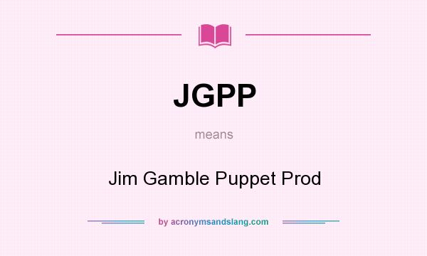 What does JGPP mean? It stands for Jim Gamble Puppet Prod