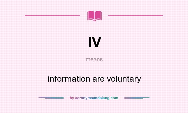 What does IV mean? It stands for information are voluntary