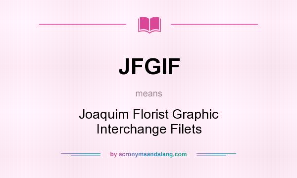 What does JFGIF mean? It stands for Joaquim Florist Graphic Interchange Filets