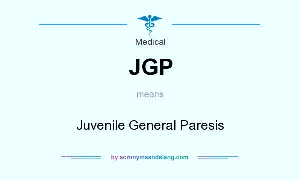 What does JGP mean? It stands for Juvenile General Paresis