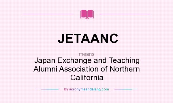 What does JETAANC mean? It stands for Japan Exchange and Teaching Alumni Association of Northern California
