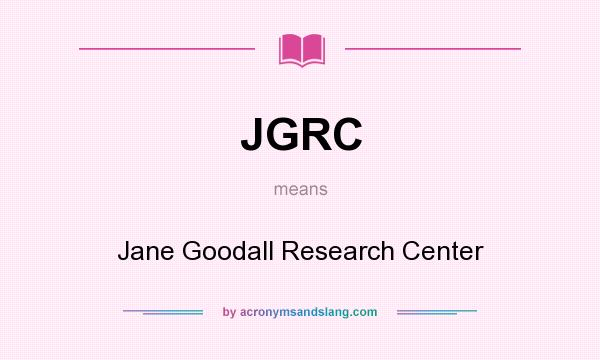 What does JGRC mean? It stands for Jane Goodall Research Center