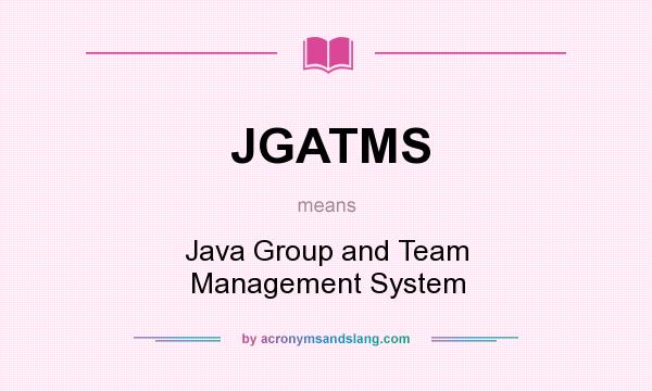 What does JGATMS mean? It stands for Java Group and Team Management System
