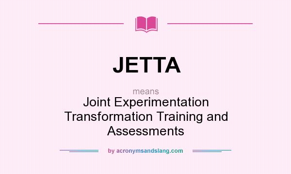 What does JETTA mean? It stands for Joint Experimentation Transformation Training and Assessments