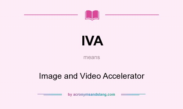 What does IVA mean? It stands for Image and Video Accelerator