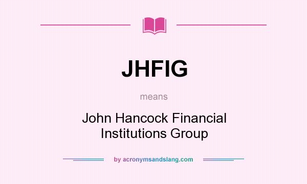 What does JHFIG mean? It stands for John Hancock Financial Institutions Group