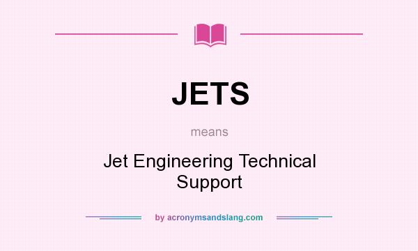 What does JETS mean? It stands for Jet Engineering Technical Support
