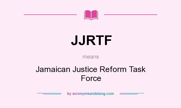 What does JJRTF mean? It stands for Jamaican Justice Reform Task Force
